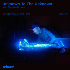 Unknown To The Unknown with Cignol & DJ Haus - 03 June 2021