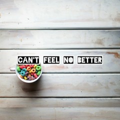 Can't Feel No Better