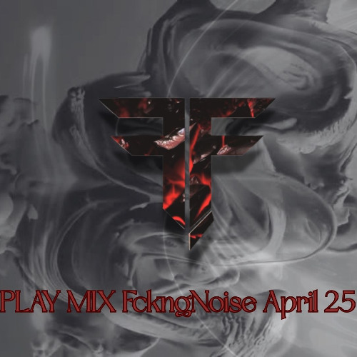 PLAY MIX FckngNoise April 25