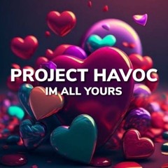 PROJECT HAVOC - IM ALL YOURS