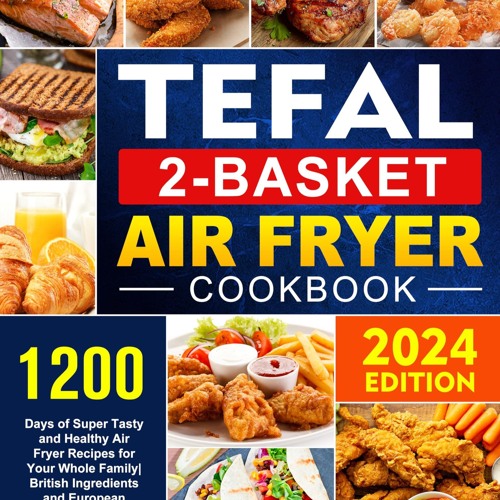 (✔PDF✔) (⚡READ⚡) Tefal 2-Basket Air Fryer cookbook: 1200 Days of Super Tasty and