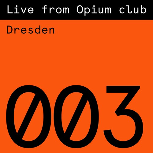 Live From Opium Club 003: Dresden