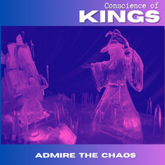 Admire The Chaos ~ Conscience Of Kings