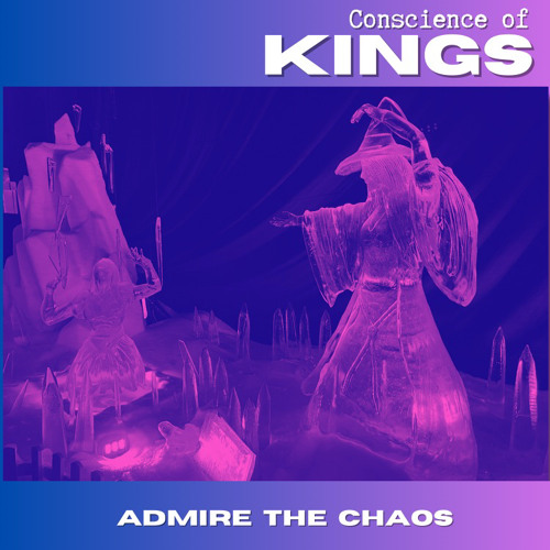 Admire The Chaos ~ Conscience Of Kings