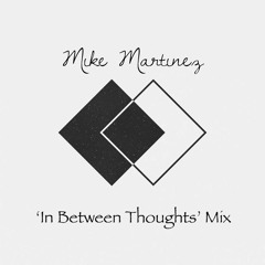 Mike Martinez - 'In Between Thoughts' Mix