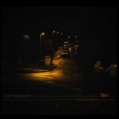 Matt Fischery - Sparkle Through The Dark