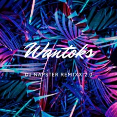 WANTOKS [DJ NAPSTER REMIXX] 2021