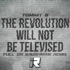 TOMMY B - THE REVOLUTION WILL NOT BE TELEVISED (FULL ON BRUSHMAN REMIX) FREE DOWNLOAD
