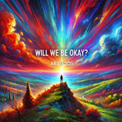 Will We Be Okay?