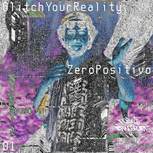 GlitchYourReality01 - ZeroPositivo