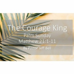 "The Courage King" By Pastor Jeff Bell