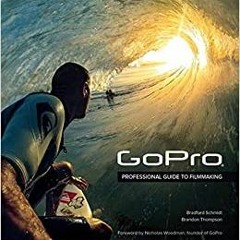 Books⚡️Download❤️ GoPro: Professional Guide to Filmmaking [covers the HERO4 and all GoPro cameras] O