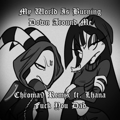 Fuck You Dad - My World Is Burning Down Around Me (Chroma9 Remix) [ft. Lhana]