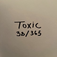 Toxic (38 Of 365)