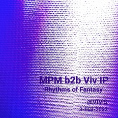 MPM b2b Viv IP - Rhythms Of Fantasy (3-FEB-2022)