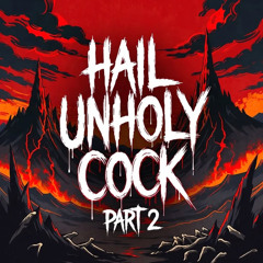 hail unholy cock Part 2