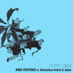 Mutant Radio - Inner Overtones w/ Adrenaline Andrei & Jouko [26.10.2024]