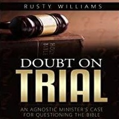 (PDF)(Read) Doubt on Trial: An Agnostic Minister&#x27s Case for Questioning the Bible