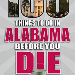 [Access] [KINDLE PDF EBOOK EPUB] 100 Things to Do in Alabama Before You Die by  Mary