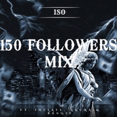 ISO - 150 FOLLOWERS MIX / FT. INFLATE, AKURA & B00GIE
