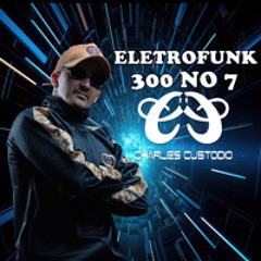 300 NO 7- ELETROFUNK ( CHARLES CUSTODIO )