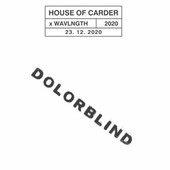 House Of Carder x Wavlngth #25 with Dolorblind (231220)