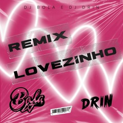 DRIN E BOLA - LOVEZINHO REMIX
