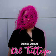 Dil Tutteya - Jasmine Sandlas