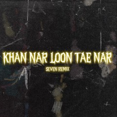 Khan Nar Loon Tae Nae - SEVEN REMIX