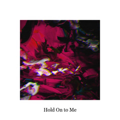 Hold on to me