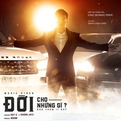 ƯNG HOÀNG PHÚC - ĐỜI CHO NHỮNG GÌ FT. KHÁNH JAYZ (PROD BY BeeBB)