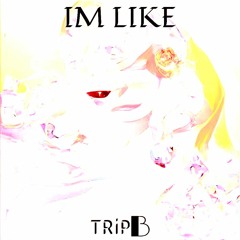 TRiP B - IM LIKE (FREE DL)