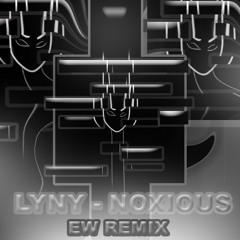 LYNY - NOXIOUS (EW REMIX) [FREE DOWNLOAD]