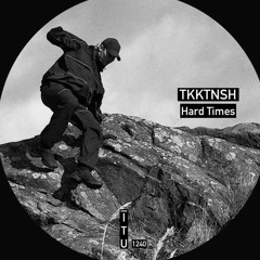 TKKTNSH  - HARD TIMES (ORIGINAL MIX) [ITU 1240]