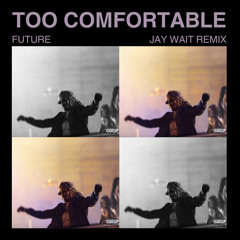 Future - Too Comfortable (Jay Wait Remix)