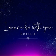 I Wanna Be With You - Noellie