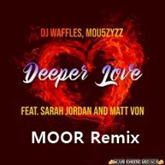 DJ Waffles & Mou5ZyZZ feat. Sarah Jordan & Matt Von - Deeper Love (MOOR Remix)