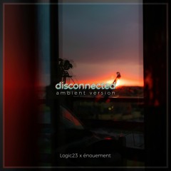 disconnected (ambient version) w/ énouement