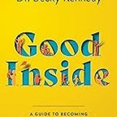 FREE B.o.o.k (Medal Winner) Good Inside: A Guide to Becoming the Parent You Want to Be
