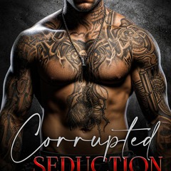PDF_⚡ Corrupted Seduction: A Strangers to Lovers Captive Dark Mafia Romance (Mafia