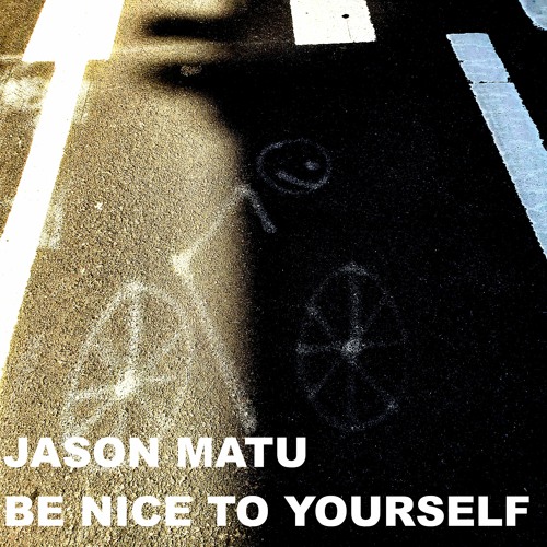 Jason Matu - "Be Nice To Yourself"