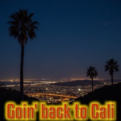 Goin back to Cali