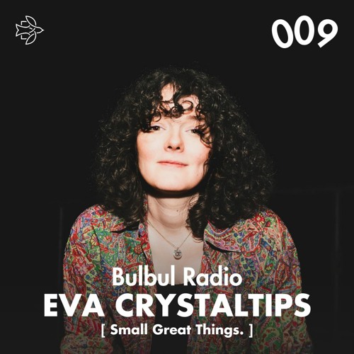 Bulbul Radio 009 - Eva Crystaltips