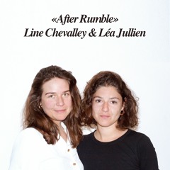 «After Rumble» –Line Chevalley & Léa Jullien