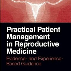 [READ] EBOOK 📮 Practical Patient Management in Reproductive Medicine: Evidence- and