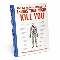View EBOOK 📕 The Complete Manual of Things That Might Kill You: A Guide to Self-Diag