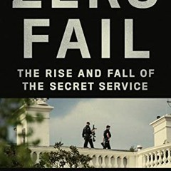 Get [KINDLE PDF EBOOK EPUB] Zero Fail: The Rise and Fall of the Secret Service by  Ca