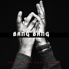 BANG BANG (Let Me Buy You a Drink cover)