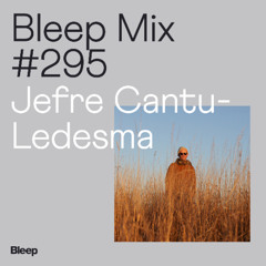 Bleep Mix #295 - Jefre Cantu-Ledesma