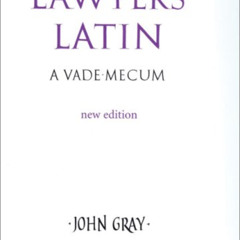 [Download] KINDLE √ Lawyers' Latin: A Vade-Mecum by  John Gray &  The Rt. Hon. The Lo